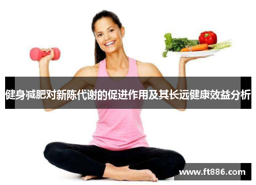 健身减肥对新陈代谢的促进作用及其长远健康效益分析